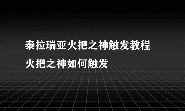 泰拉瑞亚火把之神触发教程 火把之神如何触发