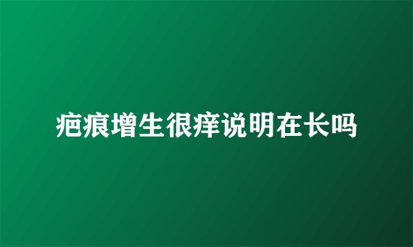 疤痕增生很痒说明在长吗