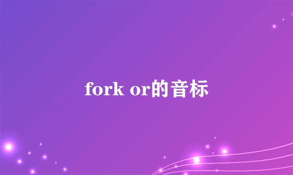 fork or的音标