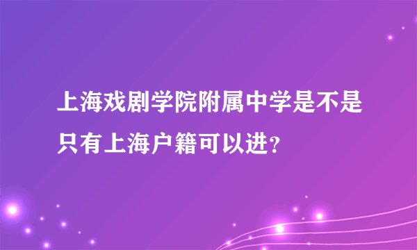上海戏剧学院附属中学是不是只有上海户籍可以进？