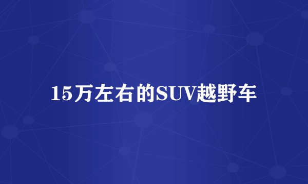 15万左右的SUV越野车