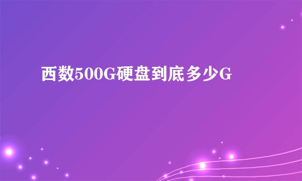 西数500G硬盘到底多少G