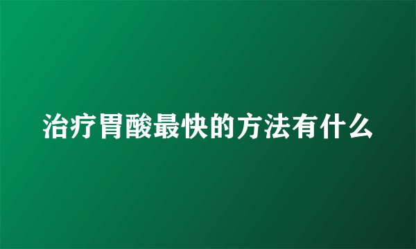 治疗胃酸最快的方法有什么