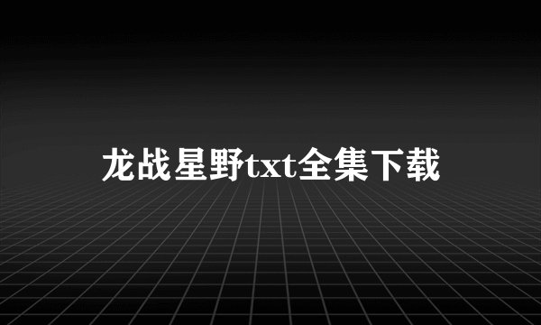 龙战星野txt全集下载