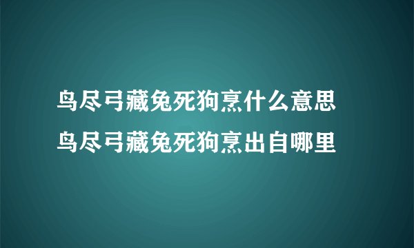 鸟尽弓藏兔死狗烹什么意思 鸟尽弓藏兔死狗烹出自哪里