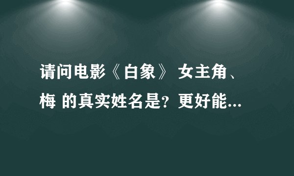 请问电影《白象》 女主角、梅 的真实姓名是？更好能带个人简介。