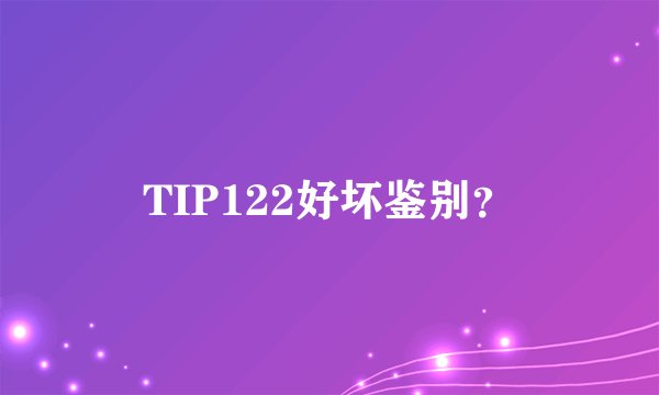 TIP122好坏鉴别？