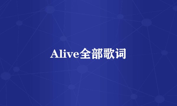Alive全部歌词