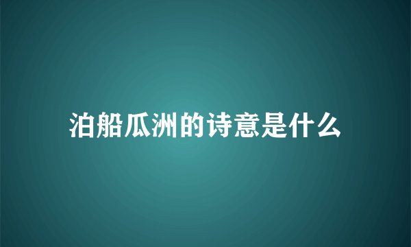 泊船瓜洲的诗意是什么