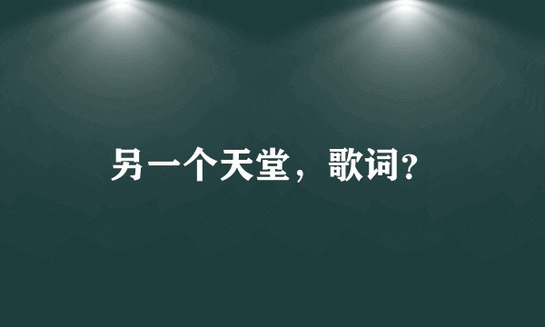 另一个天堂，歌词？