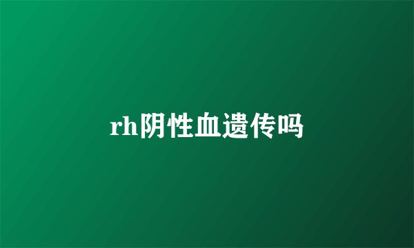 rh阴性血遗传吗