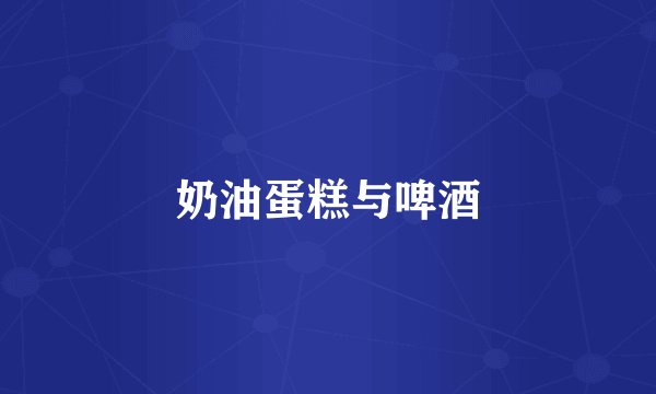 奶油蛋糕与啤酒