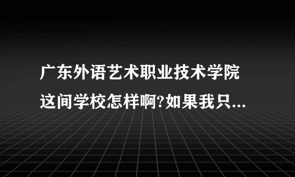 广东外语艺术职业技术学院 这间学校怎样啊?如果我只能考到大专,有机会做小学教师吗?