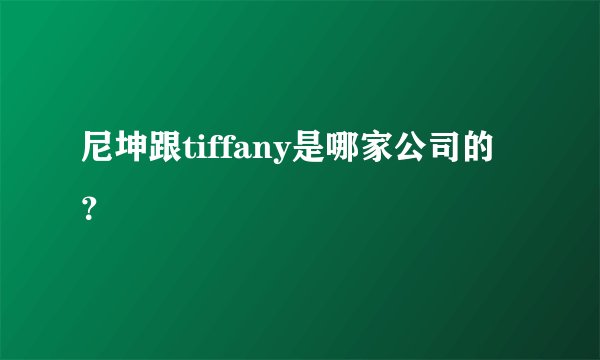 尼坤跟tiffany是哪家公司的？
