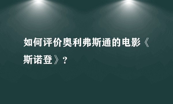 如何评价奥利弗斯通的电影《斯诺登》？