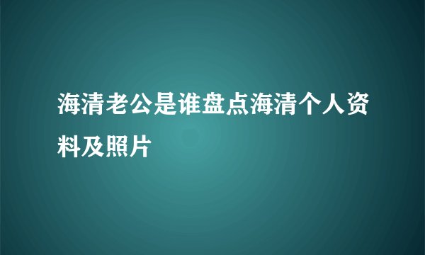 海清老公是谁盘点海清个人资料及照片