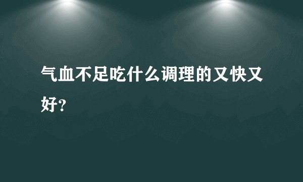 气血不足吃什么调理的又快又好？