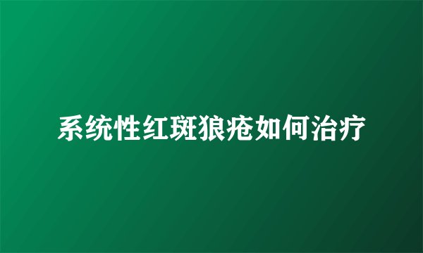 系统性红斑狼疮如何治疗