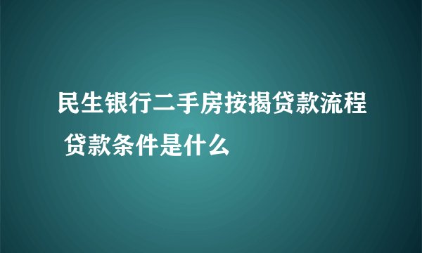 民生银行二手房按揭贷款流程 贷款条件是什么