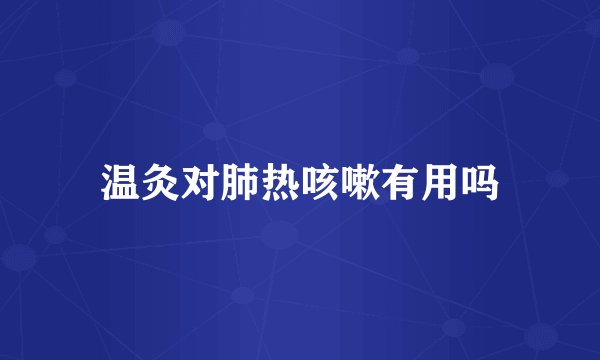 温灸对肺热咳嗽有用吗