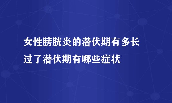 女性膀胱炎的潜伏期有多长 过了潜伏期有哪些症状