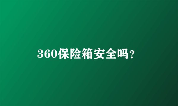 360保险箱安全吗？