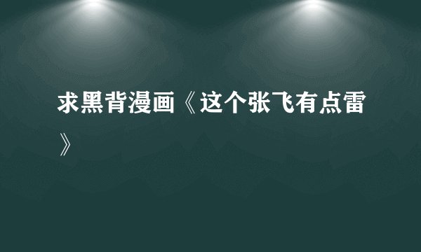 求黑背漫画《这个张飞有点雷》