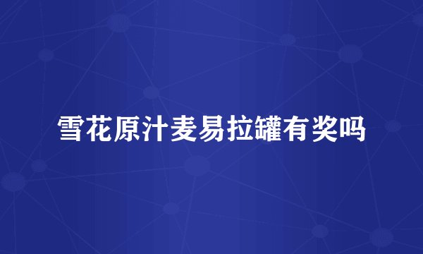 雪花原汁麦易拉罐有奖吗