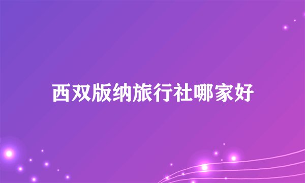 西双版纳旅行社哪家好
