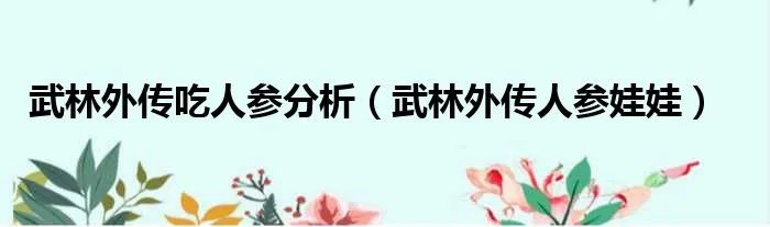 武林外传吃人参分析（武林外传人参娃娃）