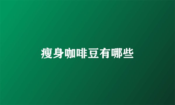 瘦身咖啡豆有哪些