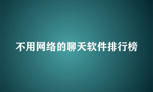 不用网络的聊天软件排行榜