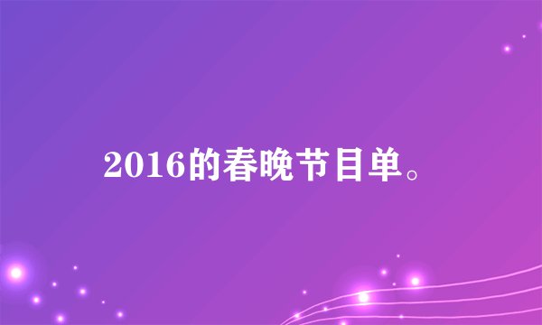 2016的春晚节目单。