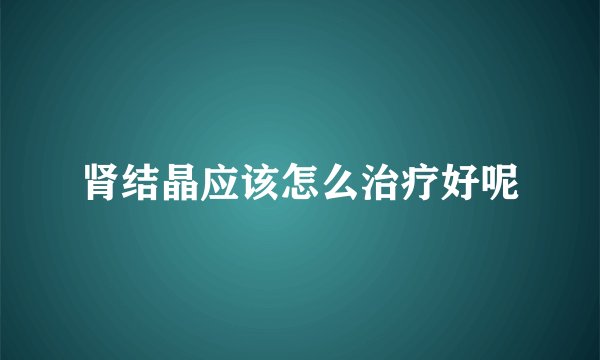 肾结晶应该怎么治疗好呢