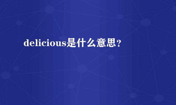 delicious是什么意思？