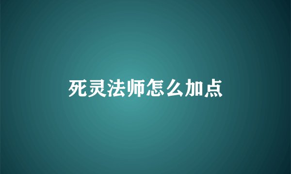 死灵法师怎么加点