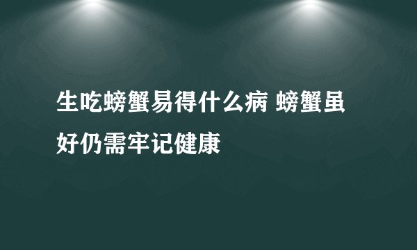 生吃螃蟹易得什么病 螃蟹虽好仍需牢记健康