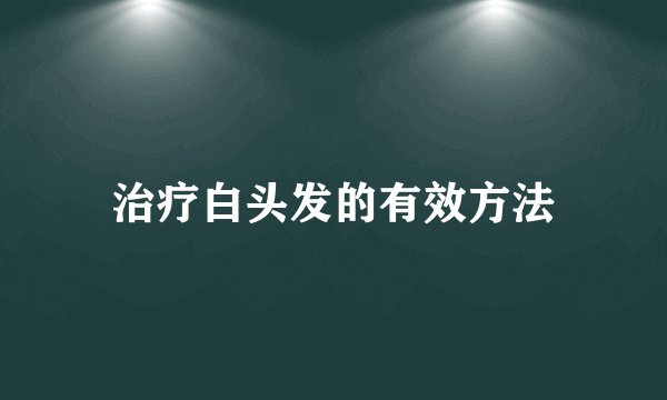 治疗白头发的有效方法