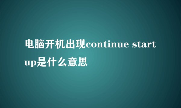 电脑开机出现continue startup是什么意思