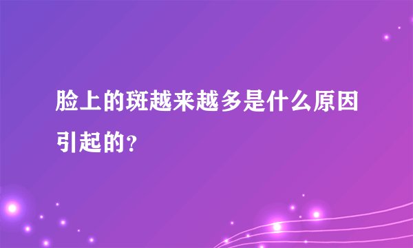 脸上的斑越来越多是什么原因引起的？