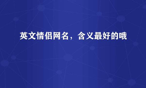 英文情侣网名，含义最好的哦