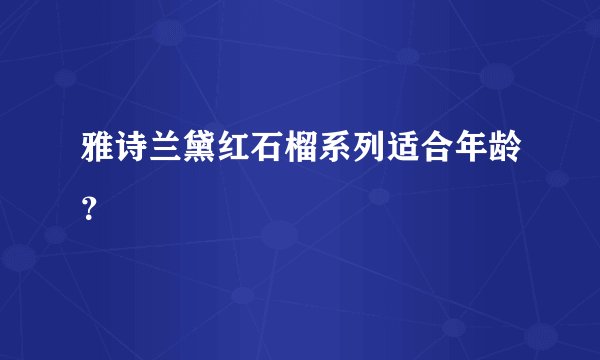 雅诗兰黛红石榴系列适合年龄？