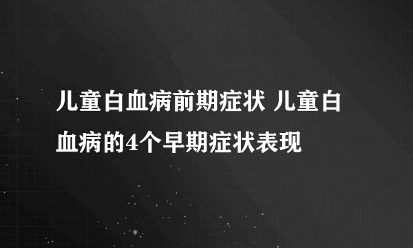 儿童白血病前期症状 儿童白血病的4个早期症状表现