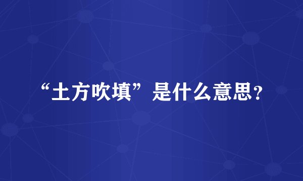 “土方吹填”是什么意思？