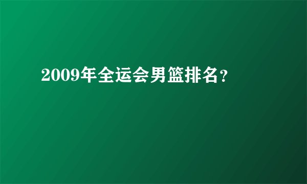 2009年全运会男篮排名？