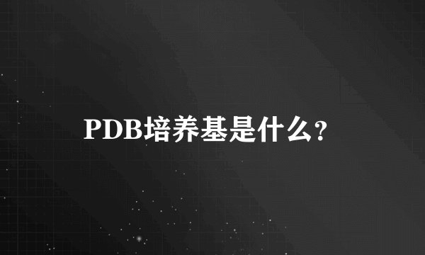PDB培养基是什么？