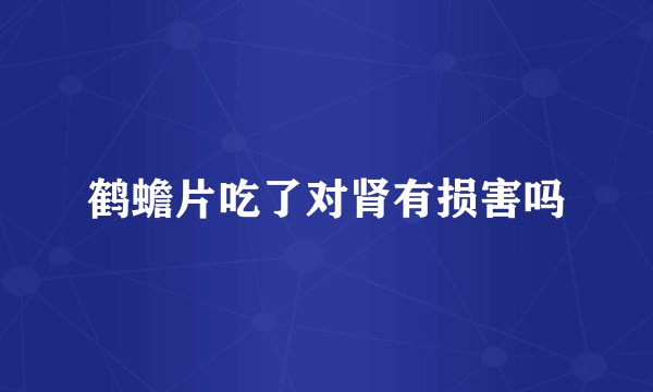鹤蟾片吃了对肾有损害吗