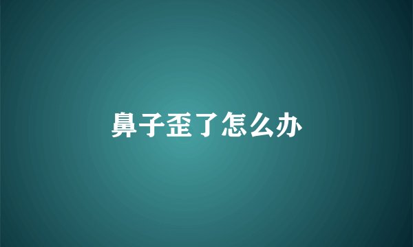 鼻子歪了怎么办