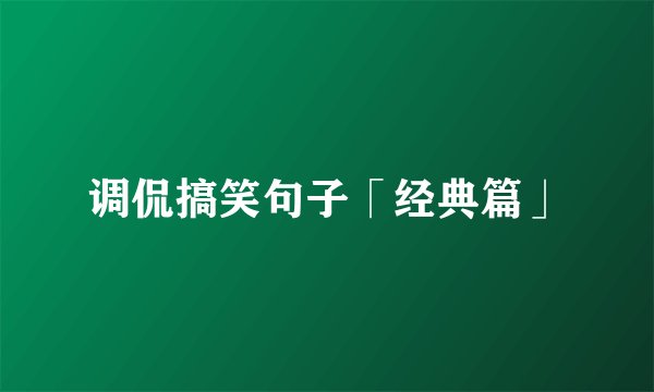 调侃搞笑句子「经典篇」