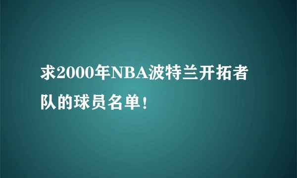 求2000年NBA波特兰开拓者队的球员名单！